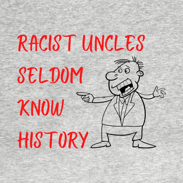 Racist Uncles Seldom Know History by ZanyPast